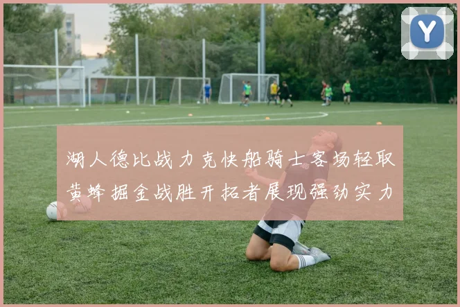 湖人德比战力克快船骑士客场轻取黄蜂掘金战胜开拓者展现强劲实力