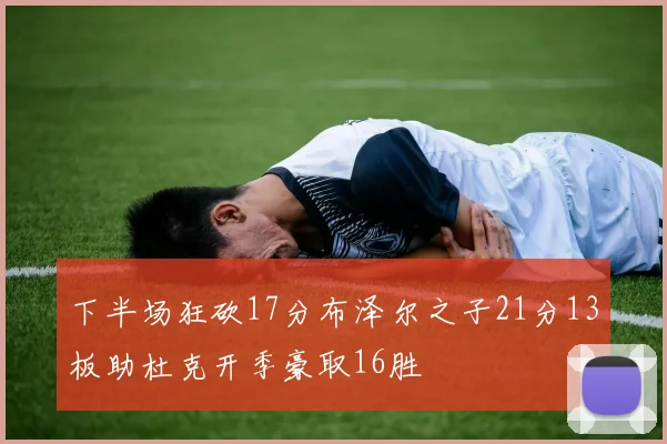 下半场狂砍17分布泽尔之子21分13板助杜克开季豪取16胜