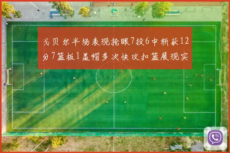 戈贝尔半场表现抢眼7投6中斩获12分7篮板1盖帽多次快攻扣篮展现实力
